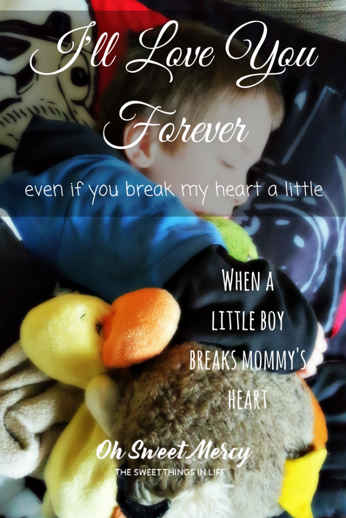 I'll Love You Forever, Even If You Break My Heart A Little. When A Little Boy Breaks Mommy's Heart. Oh Sweet Mercy