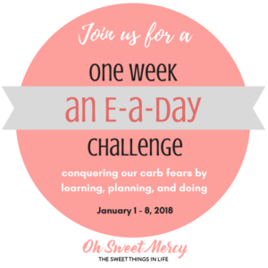 Join us as we learn to conquer our carb fears by learning, planning, and doing! January 1 through 8, 2018 we'll be doing An E-a-Day One Week Challenge!