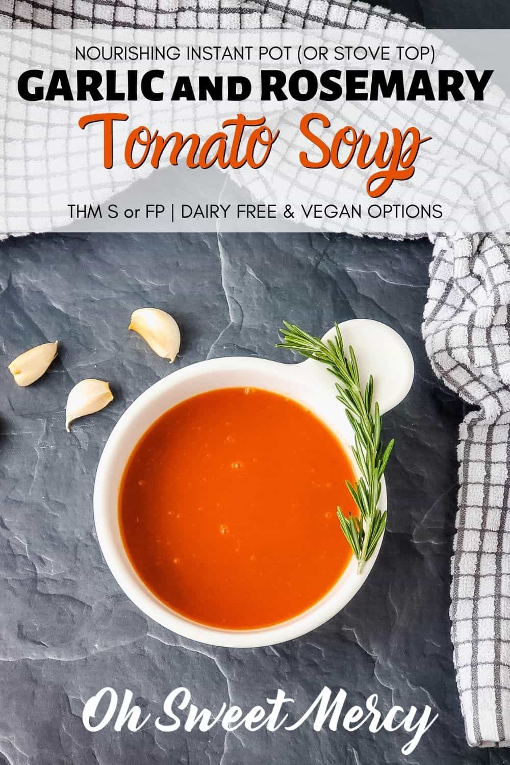 Craving a comforting bowl of soup? Nourishing and soothing, this Garlic Rosemary Tomato Soup needs just a few wholesome ingredients. It's best made in an Instant Pot, but stove top preparation still makes a delicious soup. Vegan and dairy free options, too. THM S but could be made for FP as well. #thm #instantpot #homemade #soup @ohsweetmercy