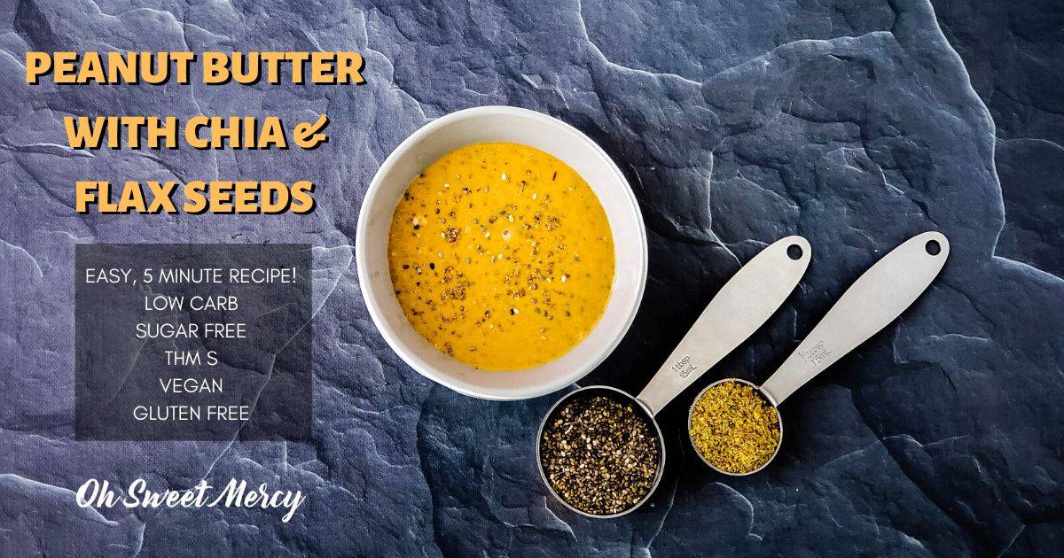 Peanut Butter with Flax And Chia Seeds THM S, Sugar Free Oh Sweet Mercy