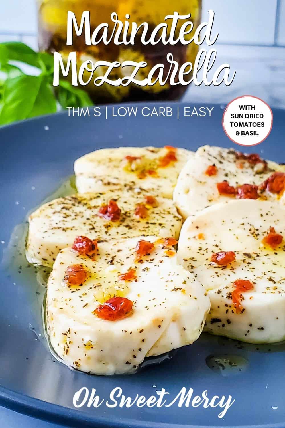 Creamy fresh mozarella marinated in olive oil infused with garlic, sun dried tomatoes, and basil makes a perfect low carb, THM S snack or appetizer. Homemade marinated mozzarella also saves you money! Easy to make and keto friendly too. #lowcarb #thm #keto #snack #appetizer #partyfood @ohsweetmercy