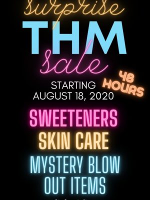 Surprise THM Sale starting 8-18-2020 - 48 hours - sweeteners, skin care, and mystery blow out items.