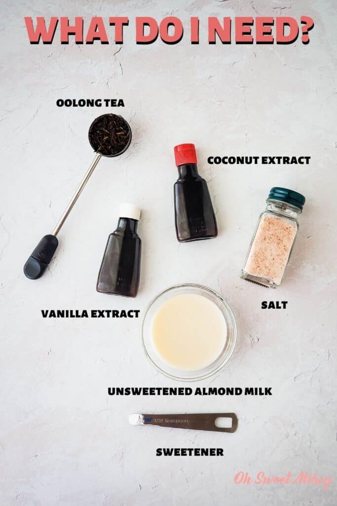 Ingredients for Creamy Coconut Oolong Iced Tea: oolong tea (loose leaf or tea bags), vanilla extract, coconut extract, high mineral salt, unsweetened nut milk, sweetener.