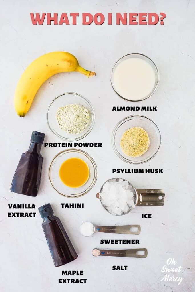 Banana Maple Tahini Smoothie ingredients: banana, almond milk, protein powder, psyllium husk, tahini, vanilla extract, maple extract, sweetener, salt, ice